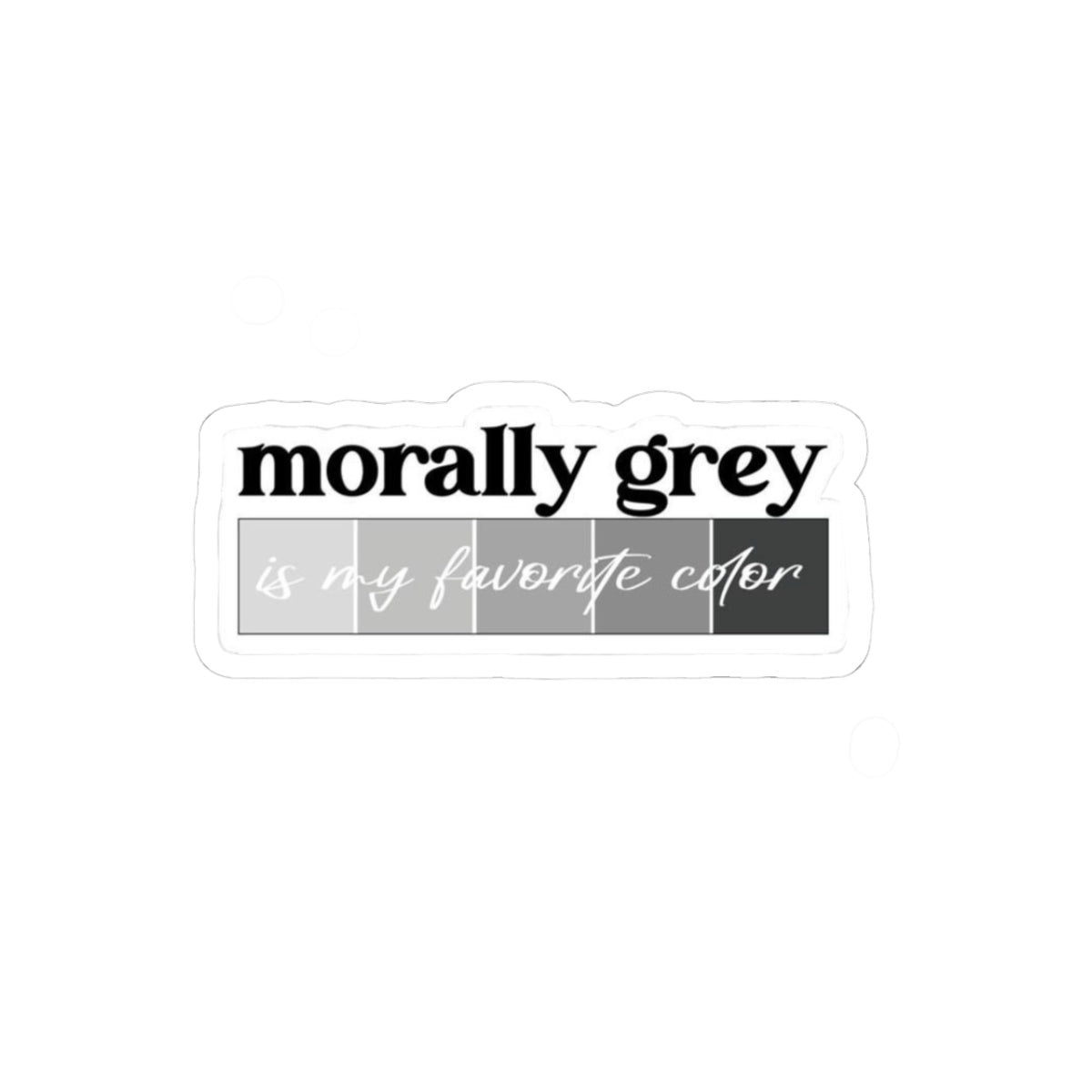 Sticker — "morally grey is my favorite color" Grey Tone Vinyl Sticker
